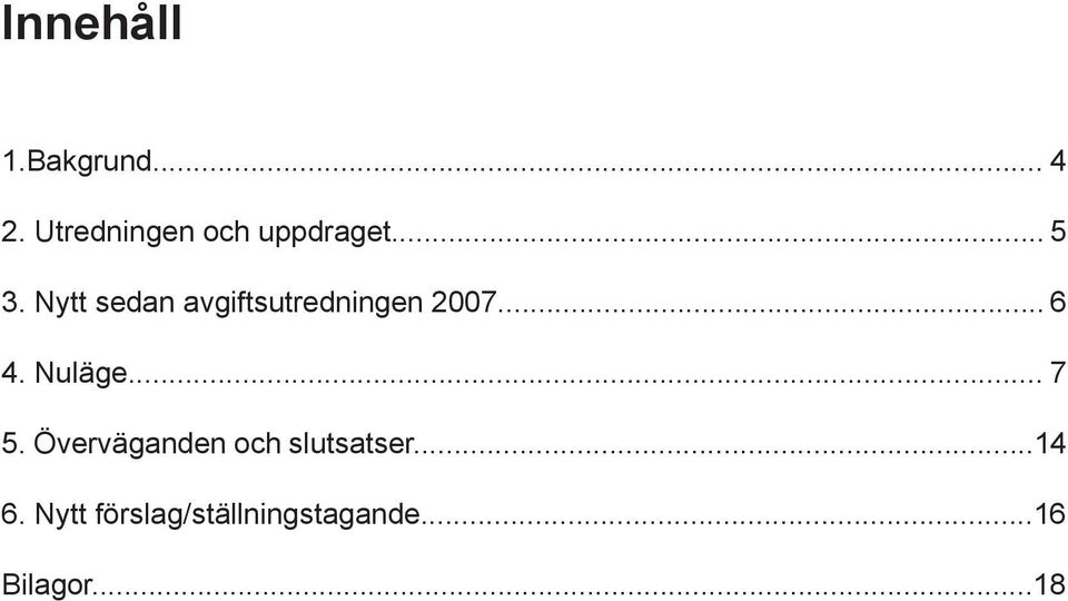 Nytt sedan avgiftsutredningen 2007... 6 4. Nuläge.