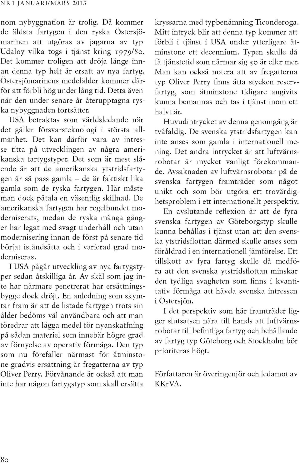 Detta även när den under senare år åter upptagna ryska nybyggnaden fortsätter. USA betraktas som världsledande när det gäller försvarsteknologi i största allmänhet.