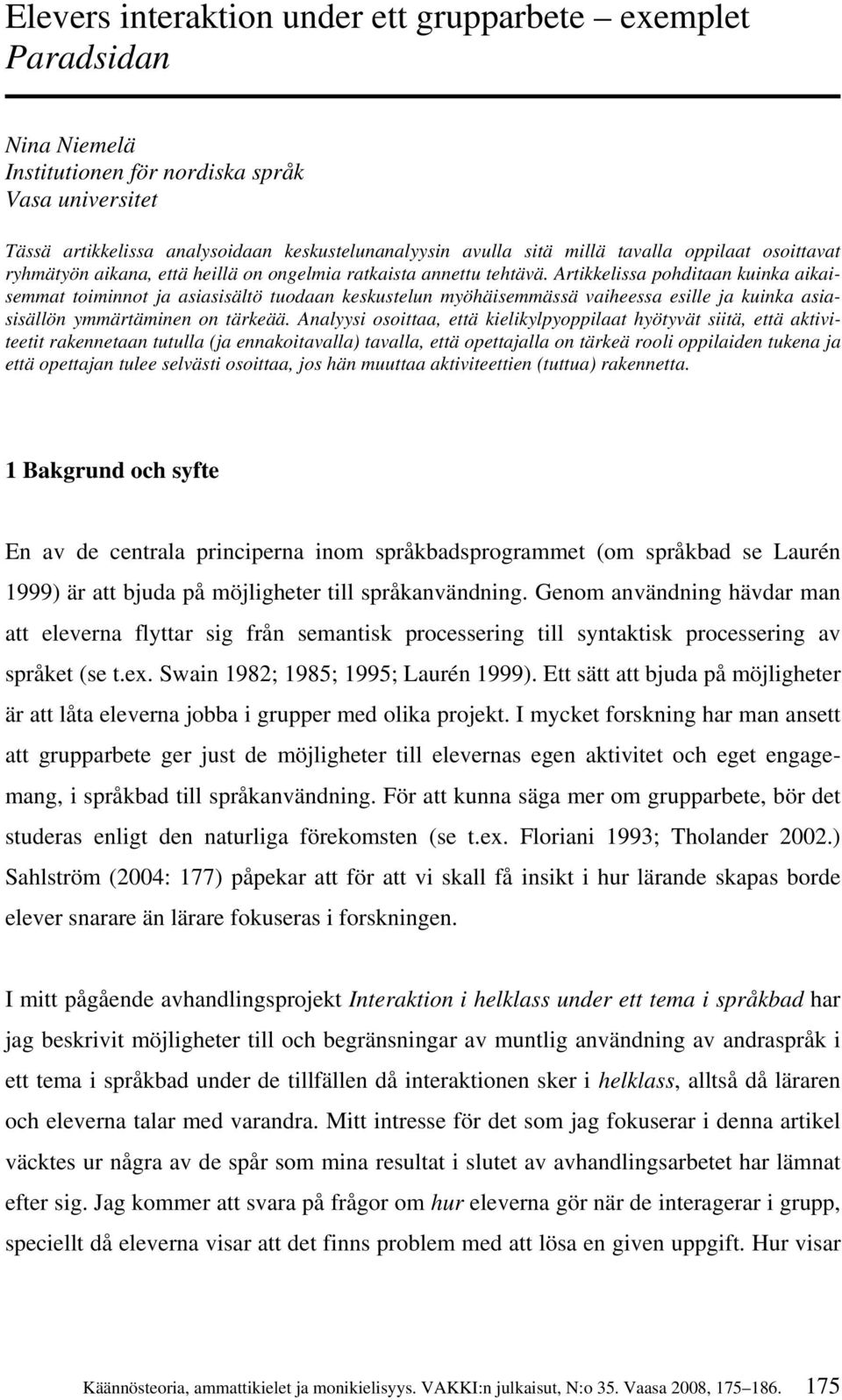 Artikkelissa pohditaan kuinka aikaisemmat toiminnot ja asiasisältö tuodaan keskustelun myöhäisemmässä vaiheessa esille ja kuinka asiasisällön ymmärtäminen on tärkeää.