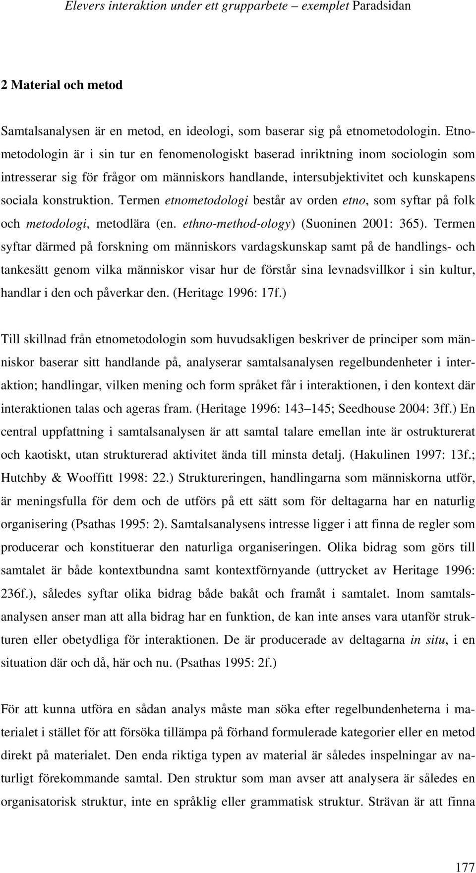 Termen etnometodologi består av orden etno, som syftar på folk och metodologi, metodlära (en. ethno-method-ology) (Suoninen 2001: 365).