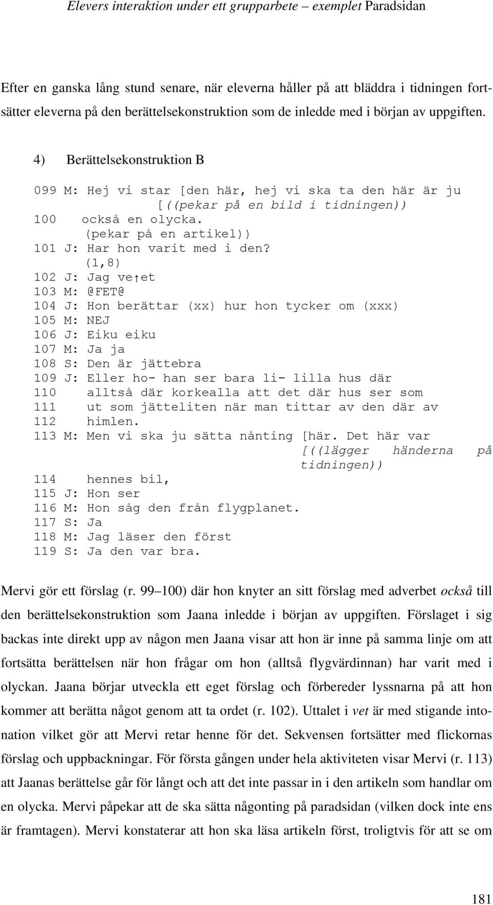 (pekar på en artikel)) 101 J: Har hon varit med i den?