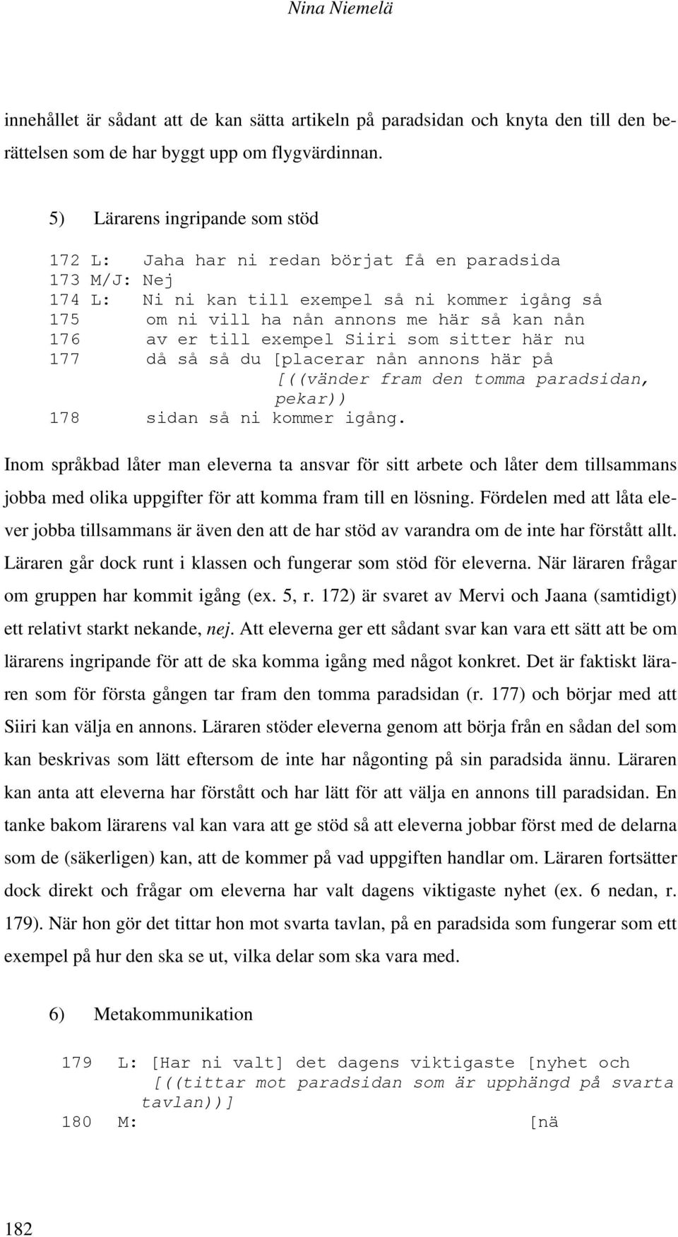er till exempel Siiri som sitter här nu 177 då så så du [placerar nån annons här på [((vänder fram den tomma paradsidan, pekar)) 178 sidan så ni kommer igång.