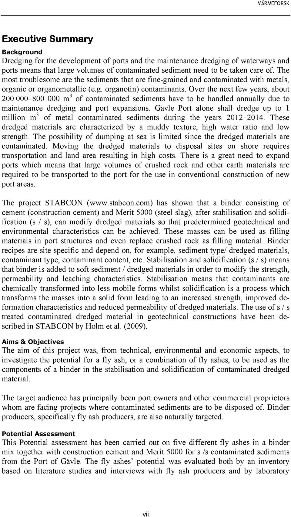 Over the next few years, about 200 000 800 000 m 3 of contaminated sediments have to be handled annually due to maintenance dredging and port expansions.