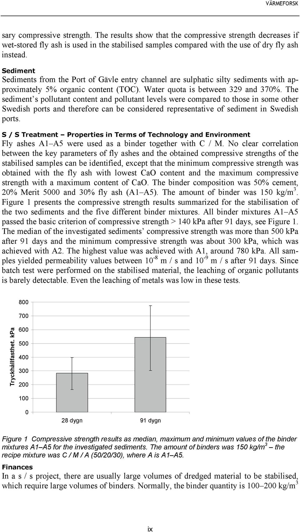 The sediment s pollutant content and pollutant levels were compared to those in some other Swedish ports and therefore can be considered representative of sediment in Swedish ports.