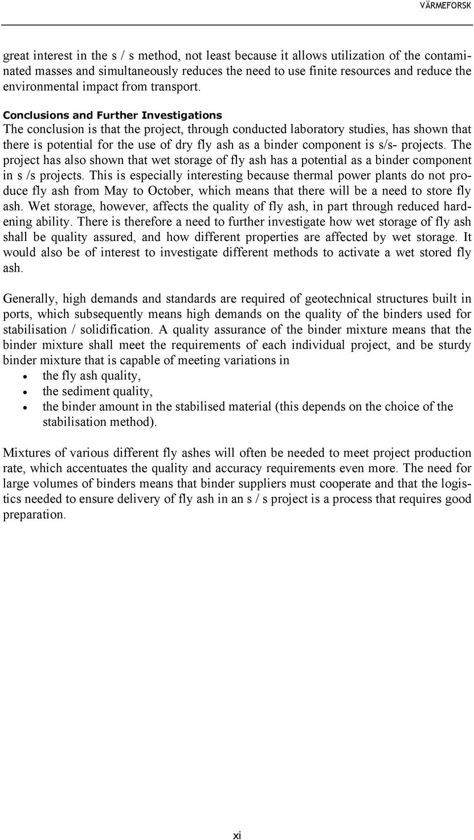 Conclusions and Further Investigations The conclusion is that the project, through conducted laboratory studies, has shown that there is potential for the use of dry fly ash as a binder component is