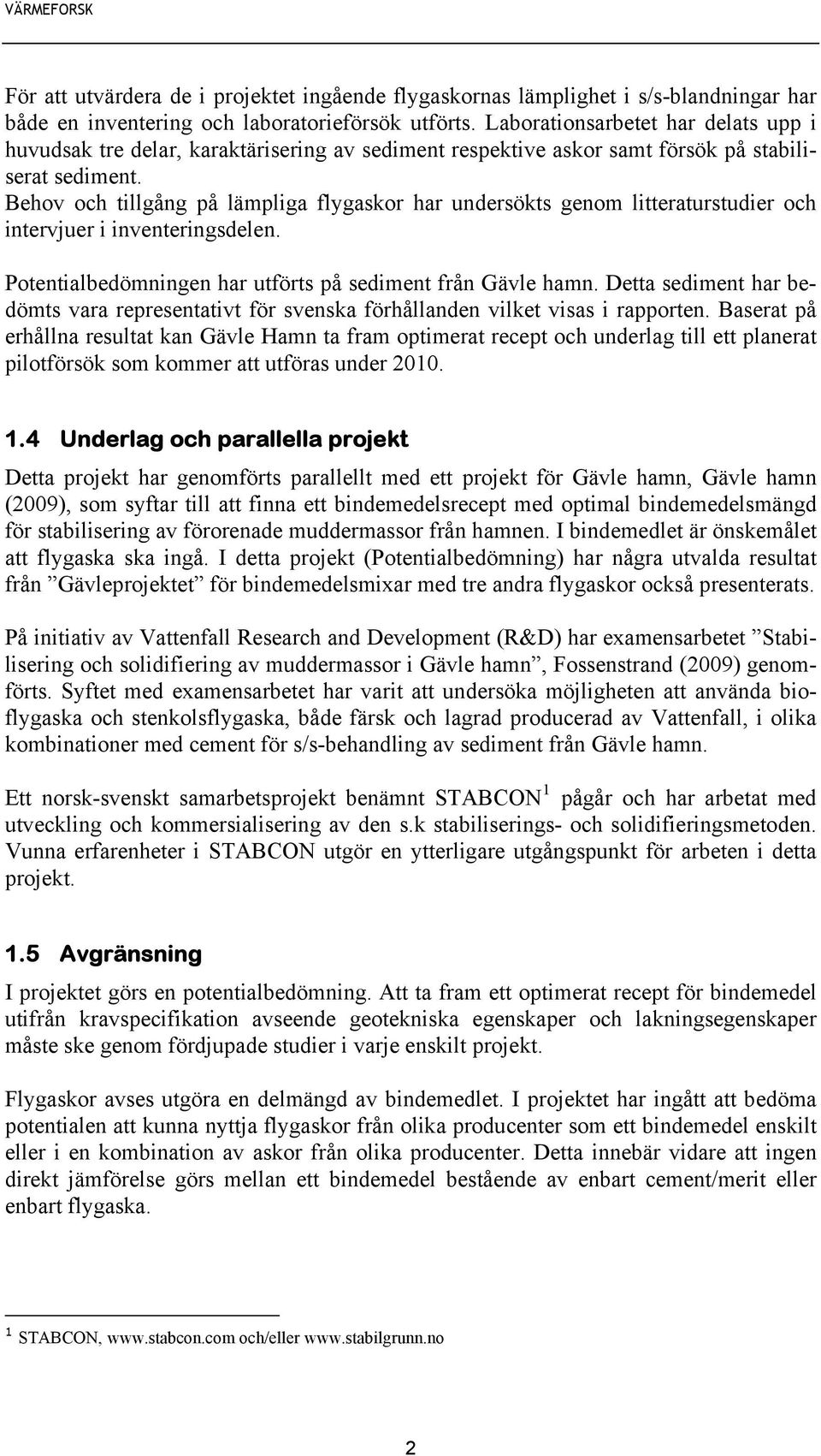 Behov och tillgång på lämpliga flygaskor har undersökts genom litteraturstudier och intervjuer i inventeringsdelen. Potentialbedömningen har utförts på sediment från Gävle hamn.