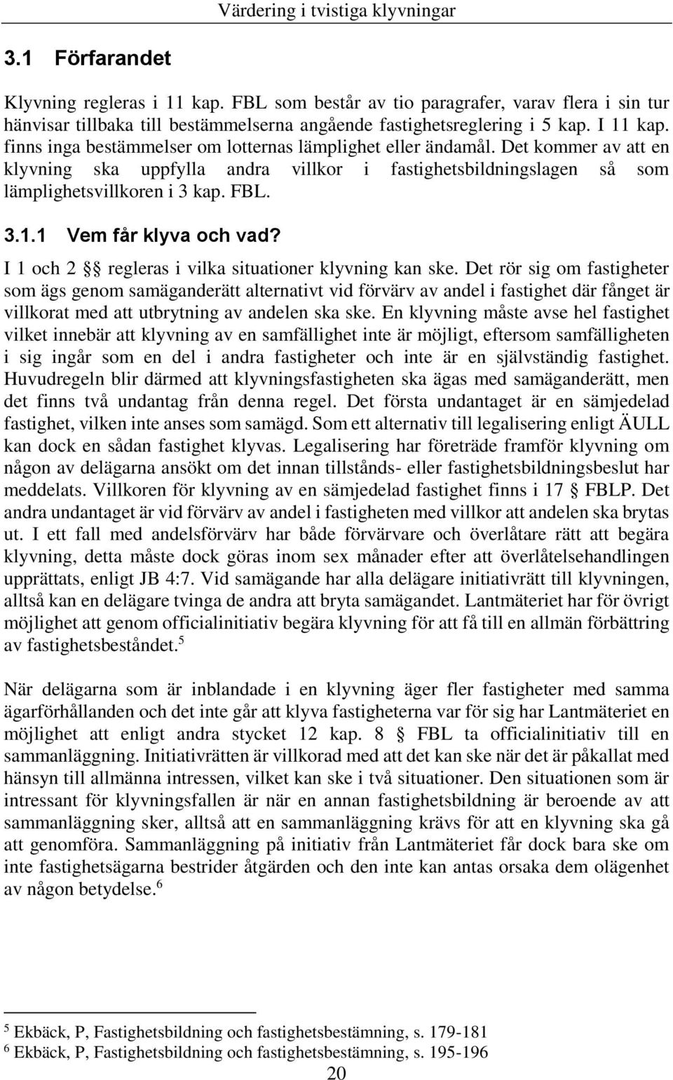 1 Vem får klyva och vad? I 1 och 2 regleras i vilka situationer klyvning kan ske.