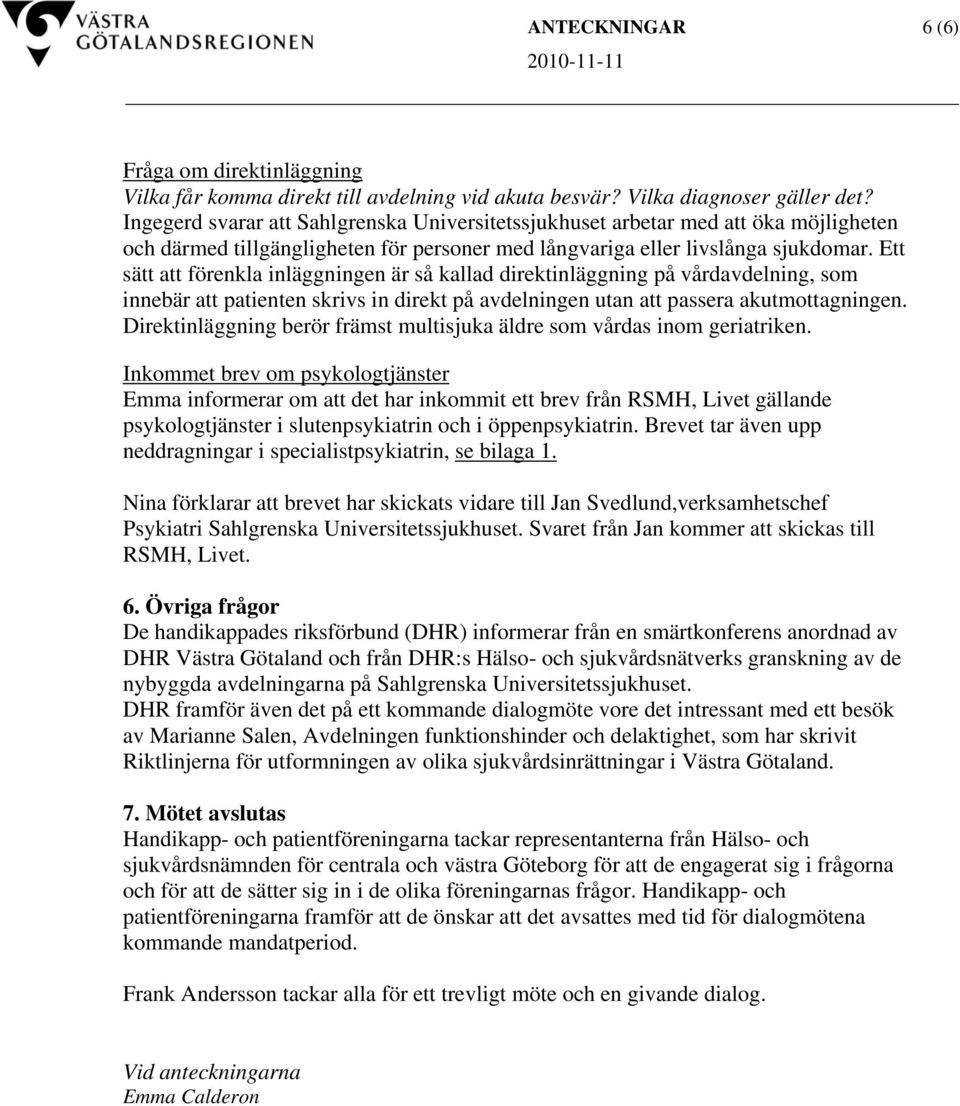 Ett sätt att förenkla inläggningen är så kallad direktinläggning på vårdavdelning, som innebär att patienten skrivs in direkt på avdelningen utan att passera akutmottagningen.