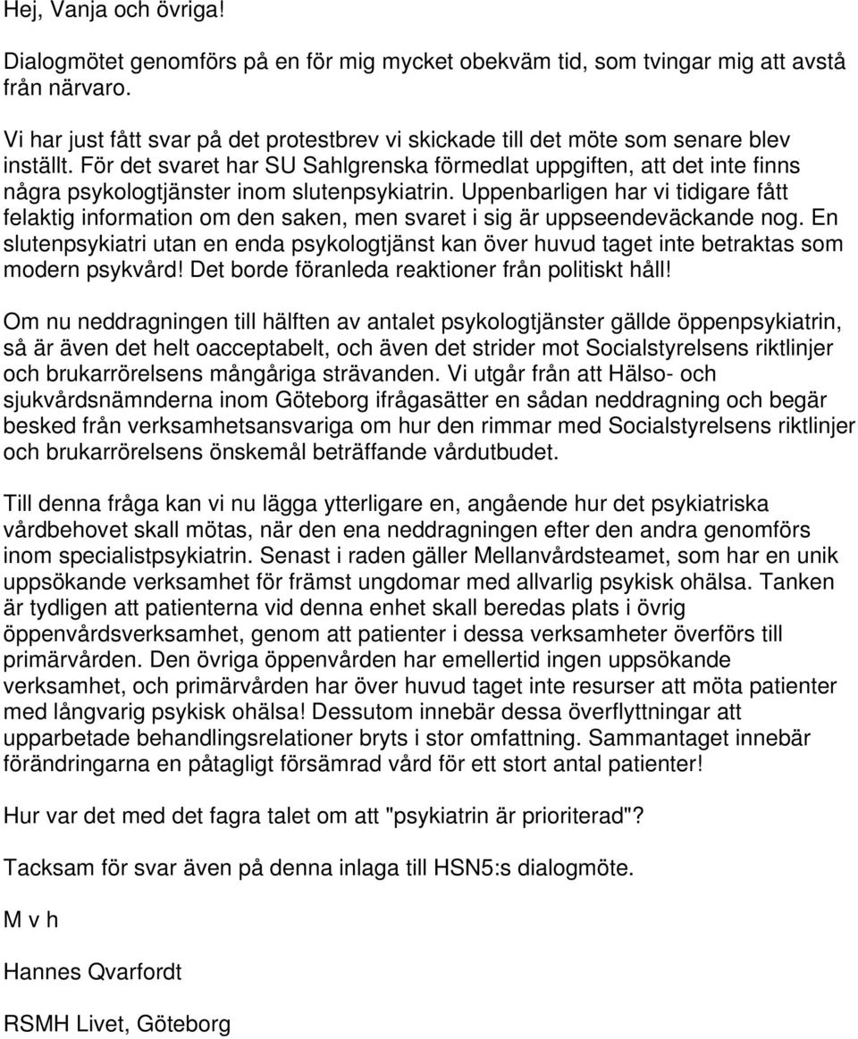 För det svaret har SU Sahlgrenska förmedlat uppgiften, att det inte finns några psykologtjänster inom slutenpsykiatrin.