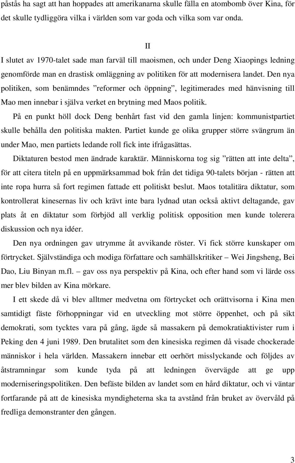 Den nya politiken, som benämndes reformer och öppning, legitimerades med hänvisning till Mao men innebar i själva verket en brytning med Maos politik.