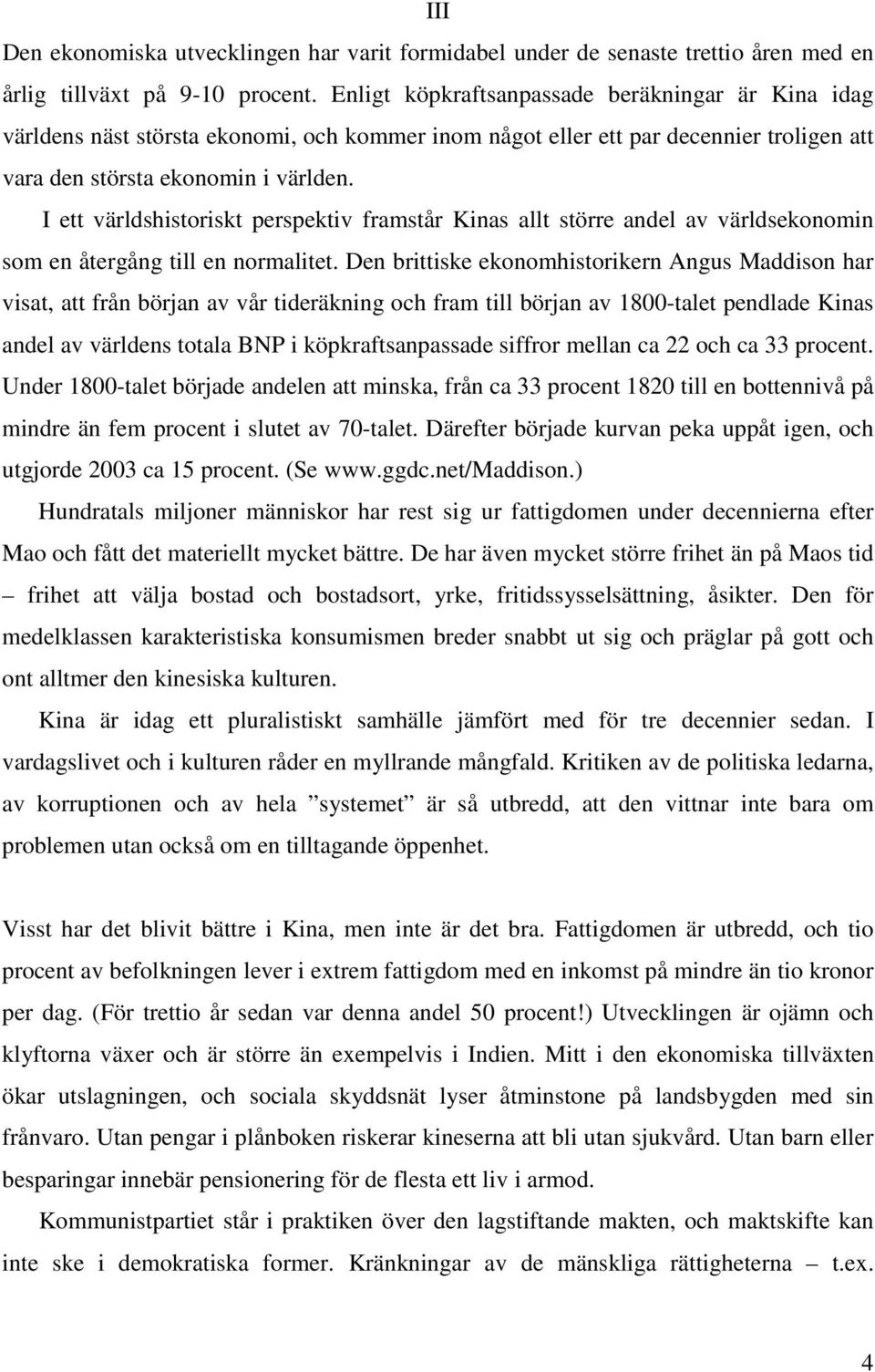 I ett världshistoriskt perspektiv framstår Kinas allt större andel av världsekonomin som en återgång till en normalitet.