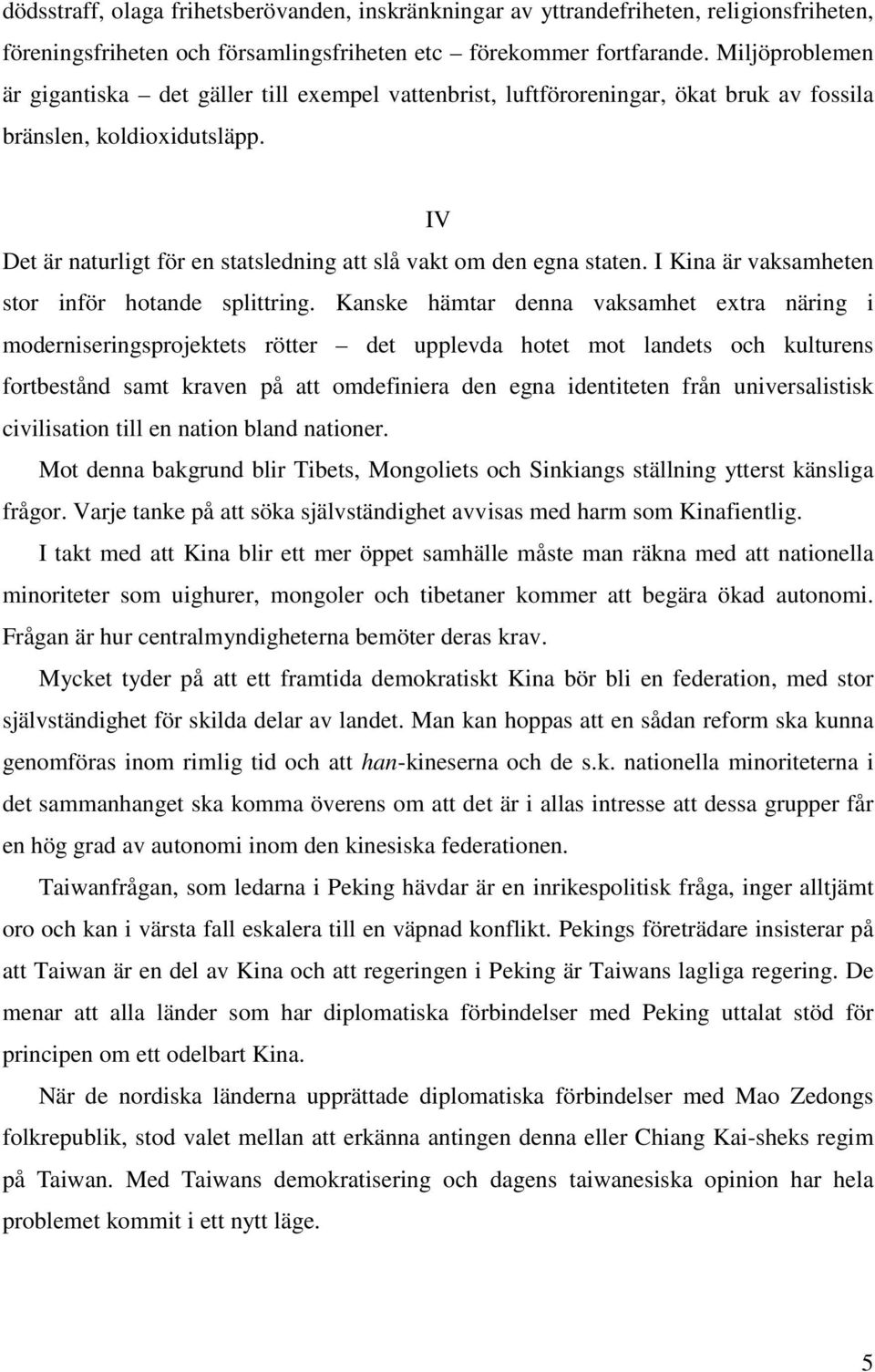 IV Det är naturligt för en statsledning att slå vakt om den egna staten. I Kina är vaksamheten stor inför hotande splittring.