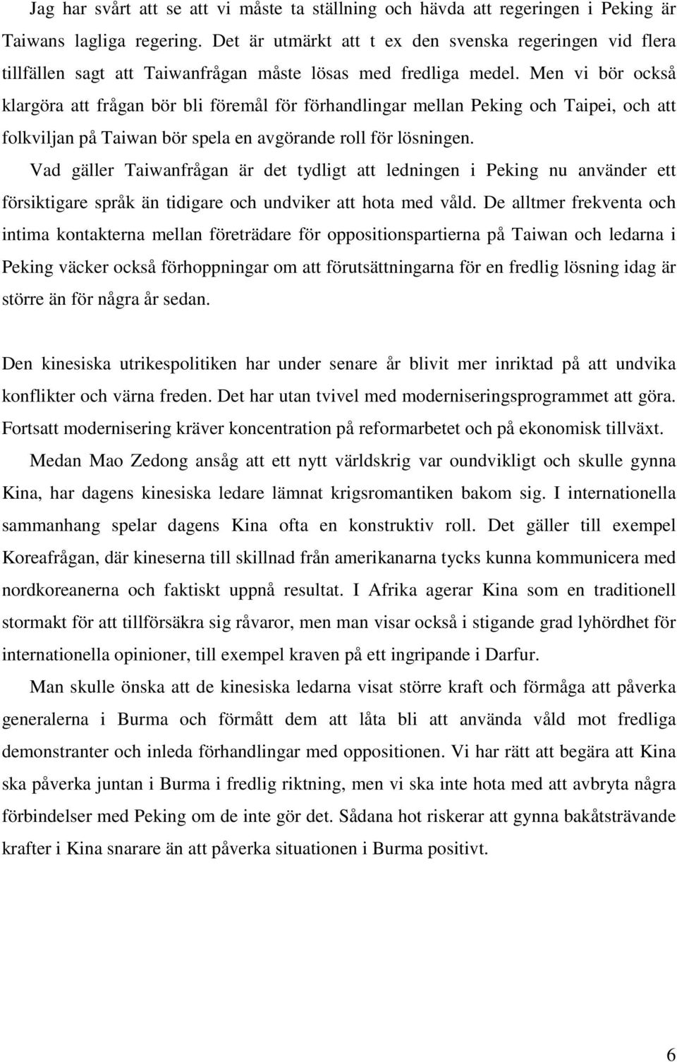 Men vi bör också klargöra att frågan bör bli föremål för förhandlingar mellan Peking och Taipei, och att folkviljan på Taiwan bör spela en avgörande roll för lösningen.
