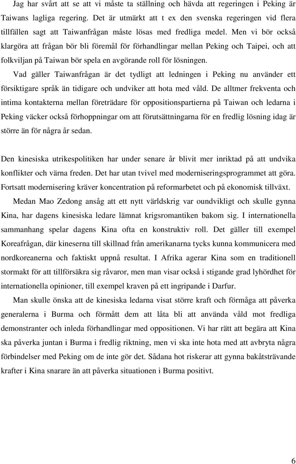 Men vi bör också klargöra att frågan bör bli föremål för förhandlingar mellan Peking och Taipei, och att folkviljan på Taiwan bör spela en avgörande roll för lösningen.