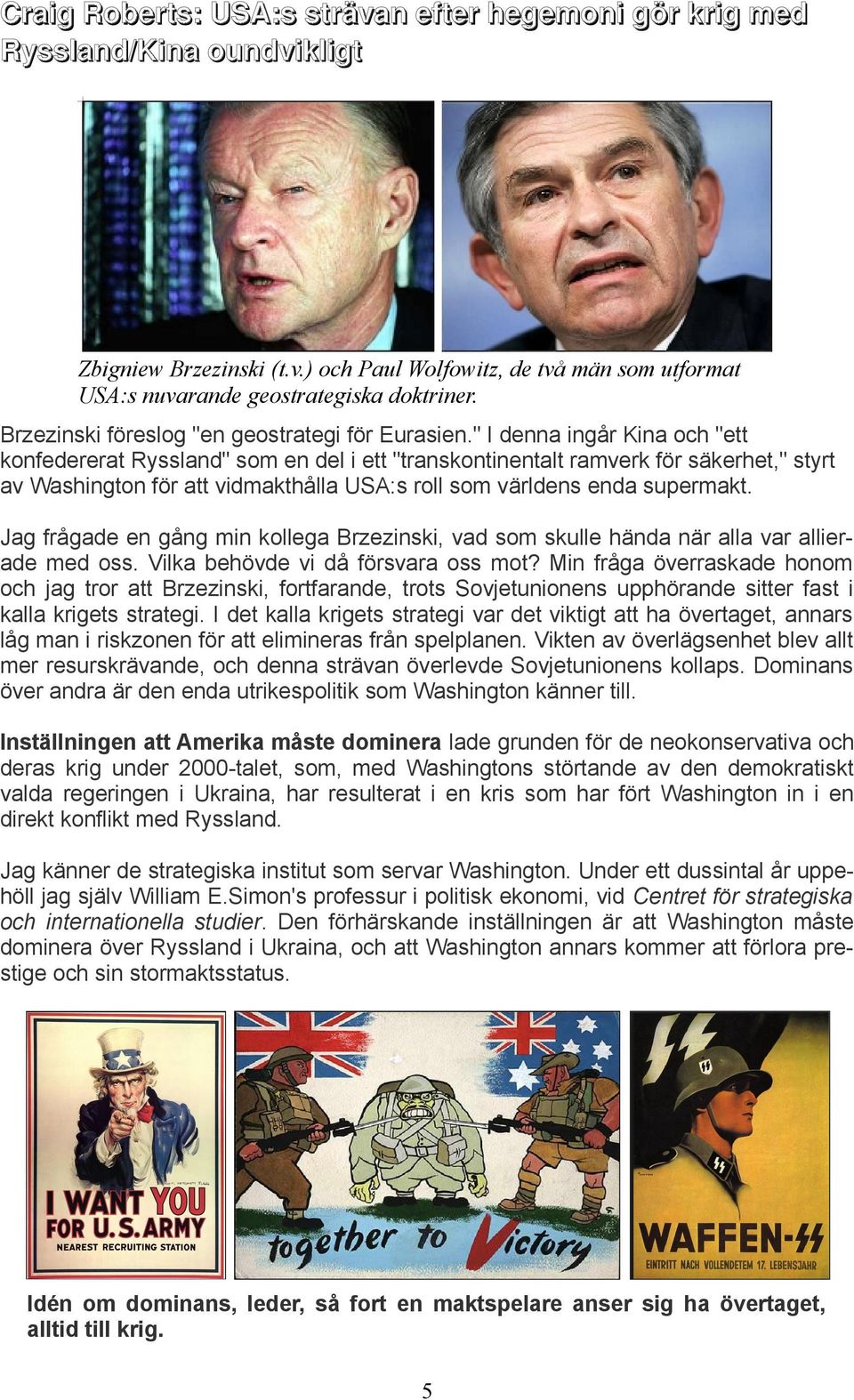 Jag frågade en gång min kollega Brzezinski, vad som skulle hända när alla var allierade med oss. Vilka behövde vi då försvara oss mot?