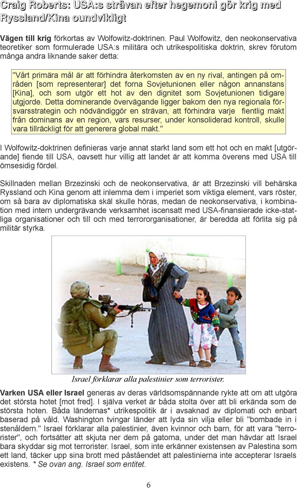 återkomsten av en ny rival, antingen på områden [som representerar] det forna Sovjetunionen eller någon annanstans [Kina], och som utgör ett hot av den dignitet som Sovjetunionen tidigare utgjorde.