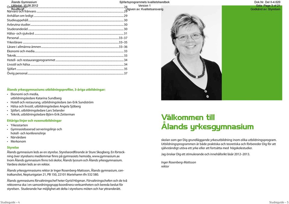 .. 37 Sida Page 3 of 21 Ålands yrkesgymnasiums utbildningsprofiler, 3-åriga utbildningar: Ekonomi och media, utbildningsledare Katarina Sundberg Hotell och restaurang, utbildningsledare Jan-Erik