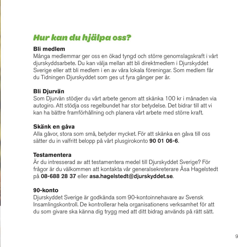 Bli Djurvän Som Djurvän stödjer du vårt arbete genom att skänka 100 kr i månaden via autogiro. Att stödja oss regelbundet har stor betydelse.