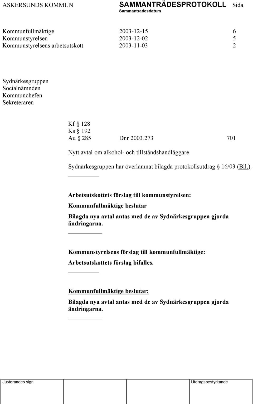 273 701 Nytt avtal om alkohol- och tillståndshandläggare Sydnärkesgruppen har överlämnat bilagda protokollsutdrag 16/03 (Bil.).