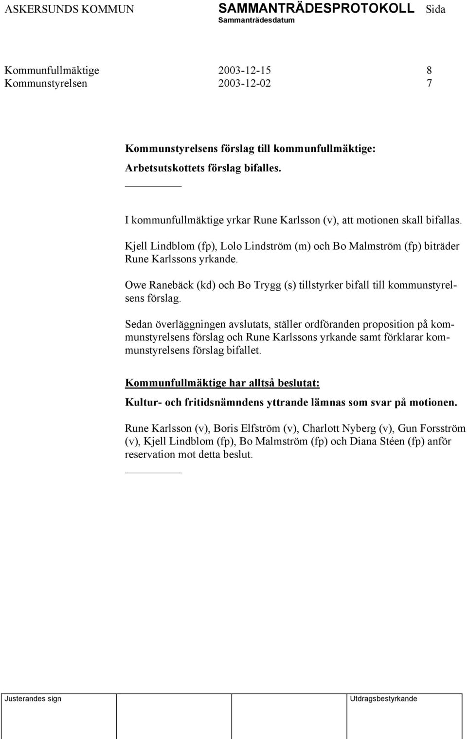 Owe Ranebäck (kd) och Bo Trygg (s) tillstyrker bifall till kommunstyrelsens förslag.