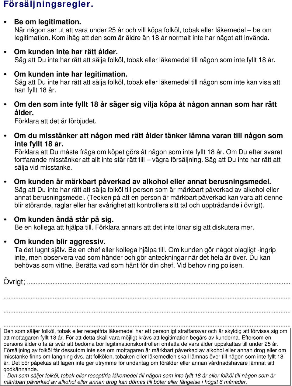 Säg att Du inte har rätt att sälja folköl, tobak eller läkemedel till någon som inte fyllt 18 år. Om kunden inte har legitimation.