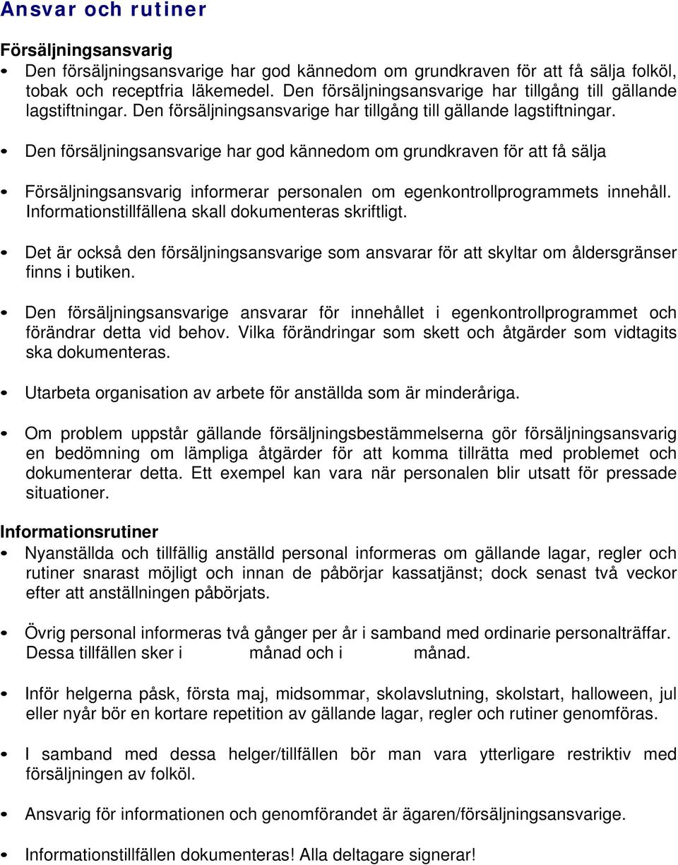Den försäljningsansvarige har god kännedom om grundkraven för att få sälja Försäljningsansvarig informerar personalen om egenkontrollprogrammets innehåll.