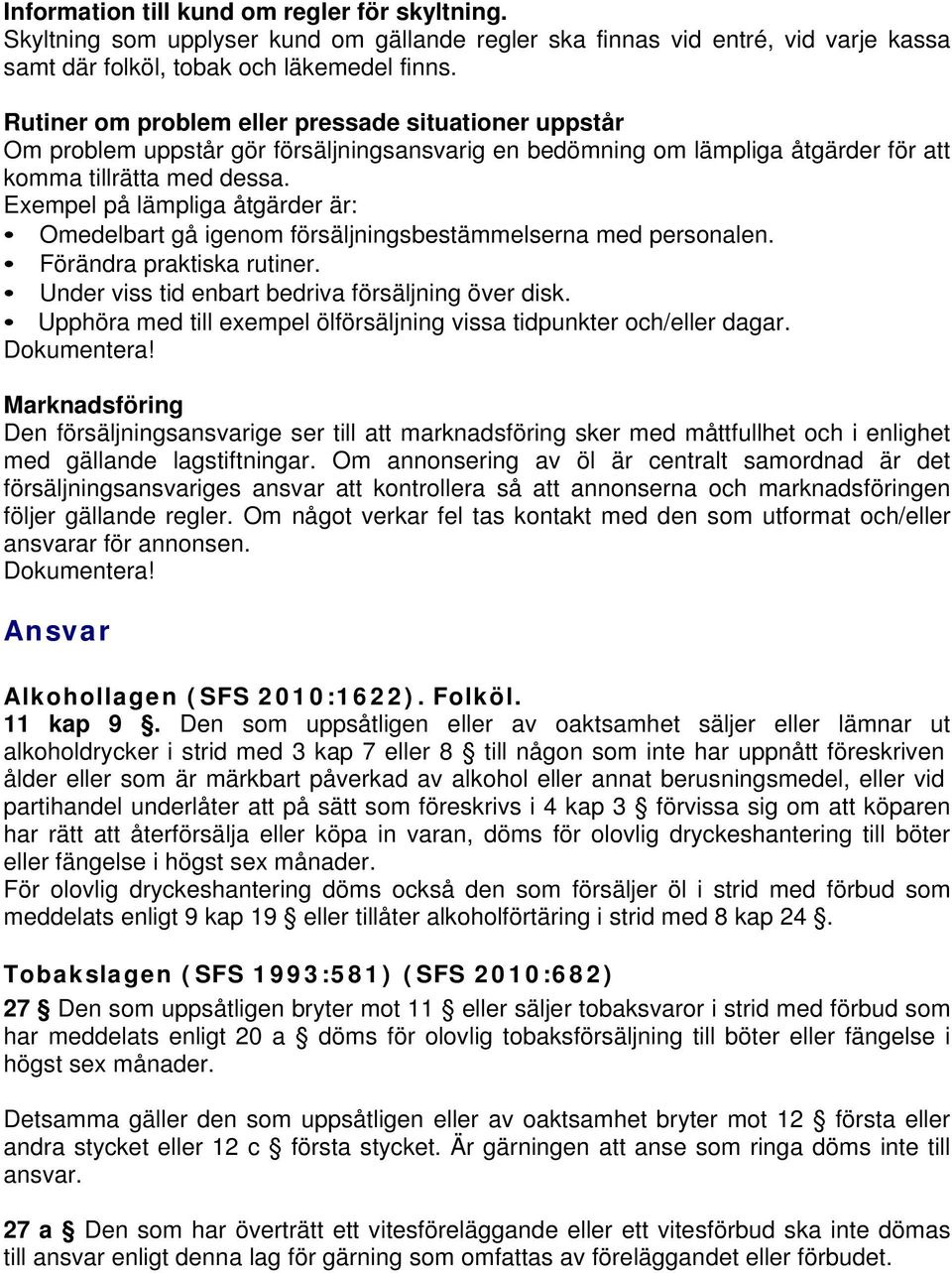 Exempel på lämpliga åtgärder är: Omedelbart gå igenom försäljningsbestämmelserna med personalen. Förändra praktiska rutiner. Under viss tid enbart bedriva försäljning över disk.