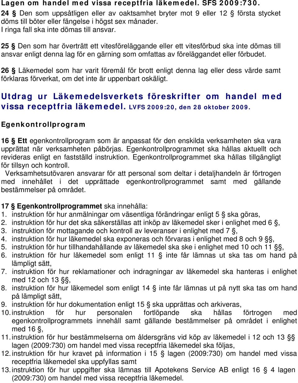 25 Den som har överträtt ett vitesföreläggande eller ett vitesförbud ska inte dömas till ansvar enligt denna lag för en gärning som omfattas av föreläggandet eller förbudet.