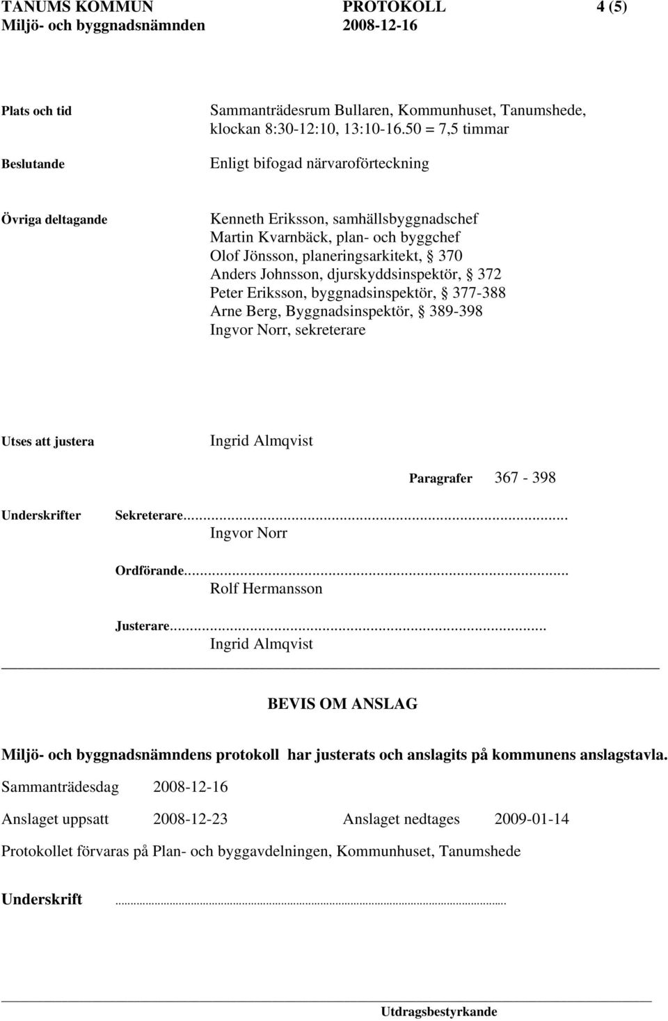 djurskyddsinspektör, 372 Peter Eriksson, byggnadsinspektör, 377-388 Arne Berg, Byggnadsinspektör, 389-398 Ingvor Norr, sekreterare Utses att justera Ingrid Almqvist Paragrafer 367-398 Underskrifter