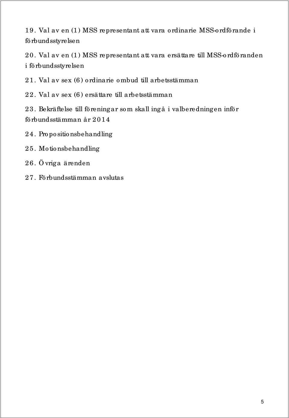 Val av sex (6) ordinarie ombud till arbetsstämman 22. Val av sex (6) ersättare till arbetsstämman 23.