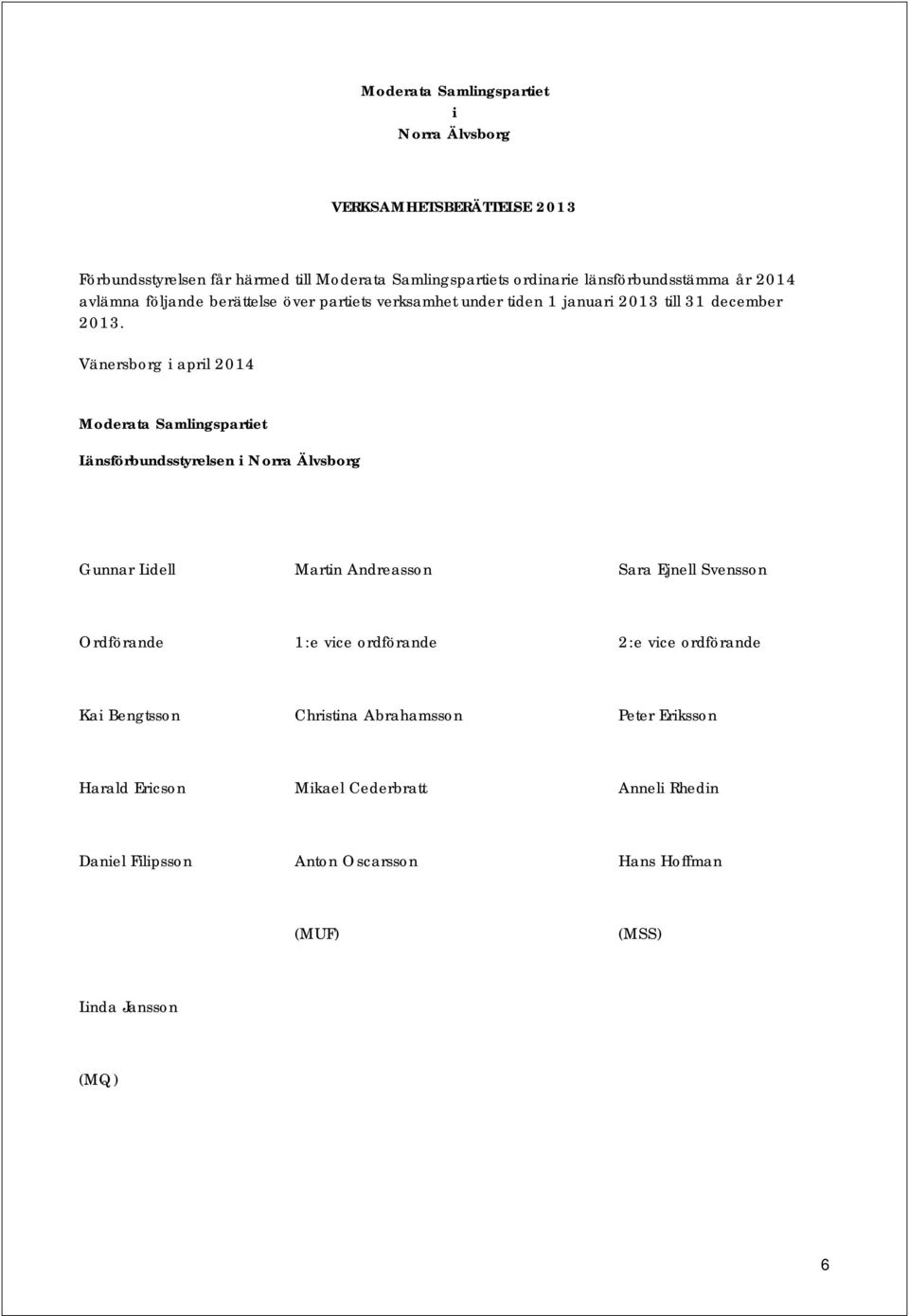 Vänersborg i april 2014 Moderata Samlingspartiet Länsförbundsstyrelsen i Norra Älvsborg Gunnar Lidell Martin Andreasson Sara Ejnell Svensson Ordförande 1:e