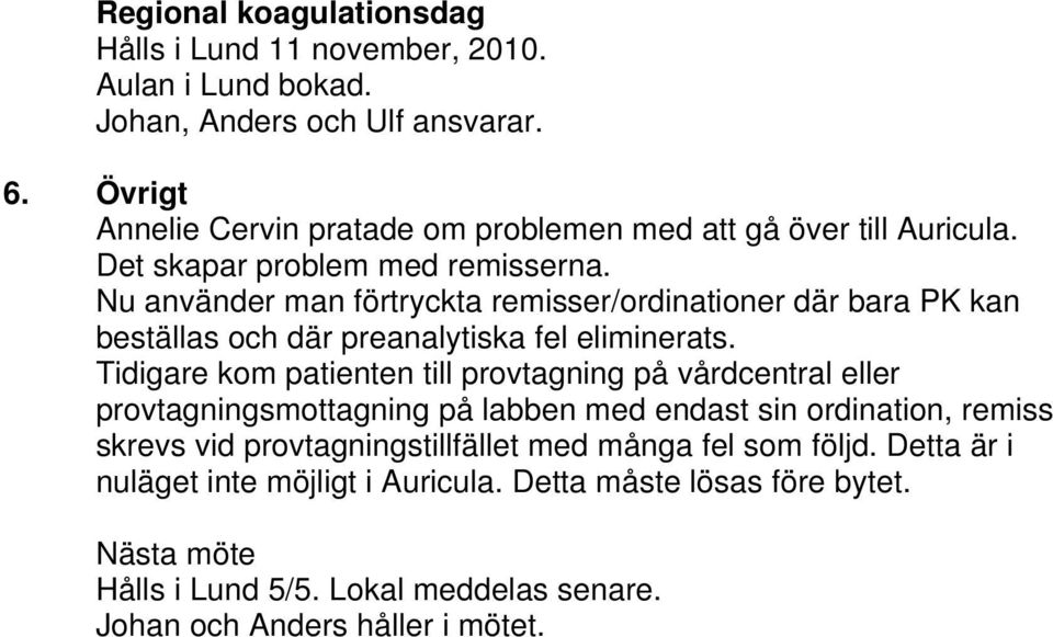 Nu använder man förtryckta remisser/ordinationer där bara PK kan beställas och där preanalytiska fel eliminerats.