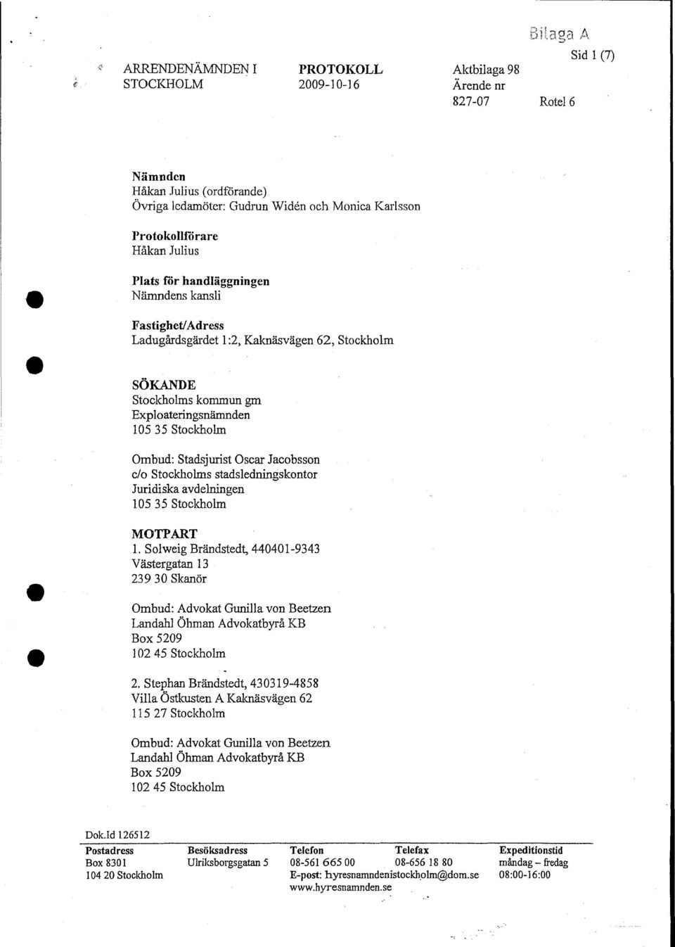 o rare Håkan Julius Plats för handläggningen Nämndens kansli Fastighet/Adress Ladugårdsgärdet 1:2, Kaknäsvägen 62, Stockholm SÖKANDE Stockholms kommun gm Exploateringsnämnden 105 35 Stockholm Ombud: