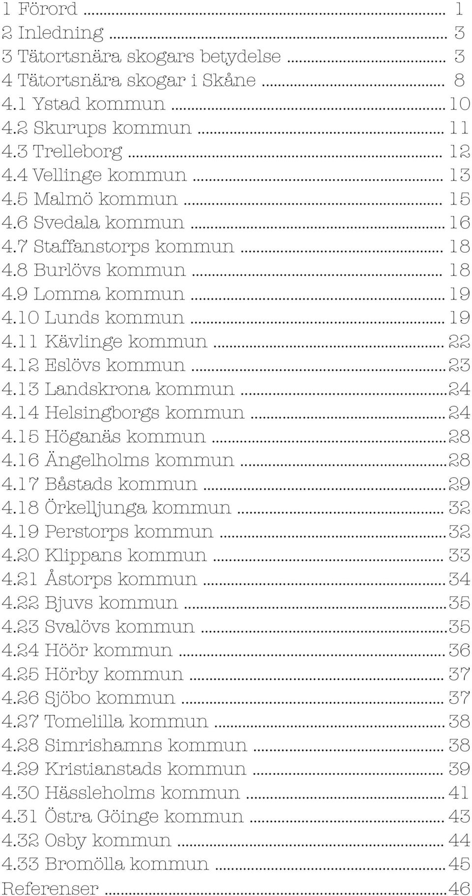 .. 24 4.4 Helsingborgs kommun... 24 4.5 Höganäs kommun... 28 4.6 Ängelholms kommun... 28 4.7 Båstads kommun... 29 4.8 Örkelljunga kommun... 32 4.9 Perstorps kommun... 32 4.20 Klippans kommun... 33 4.