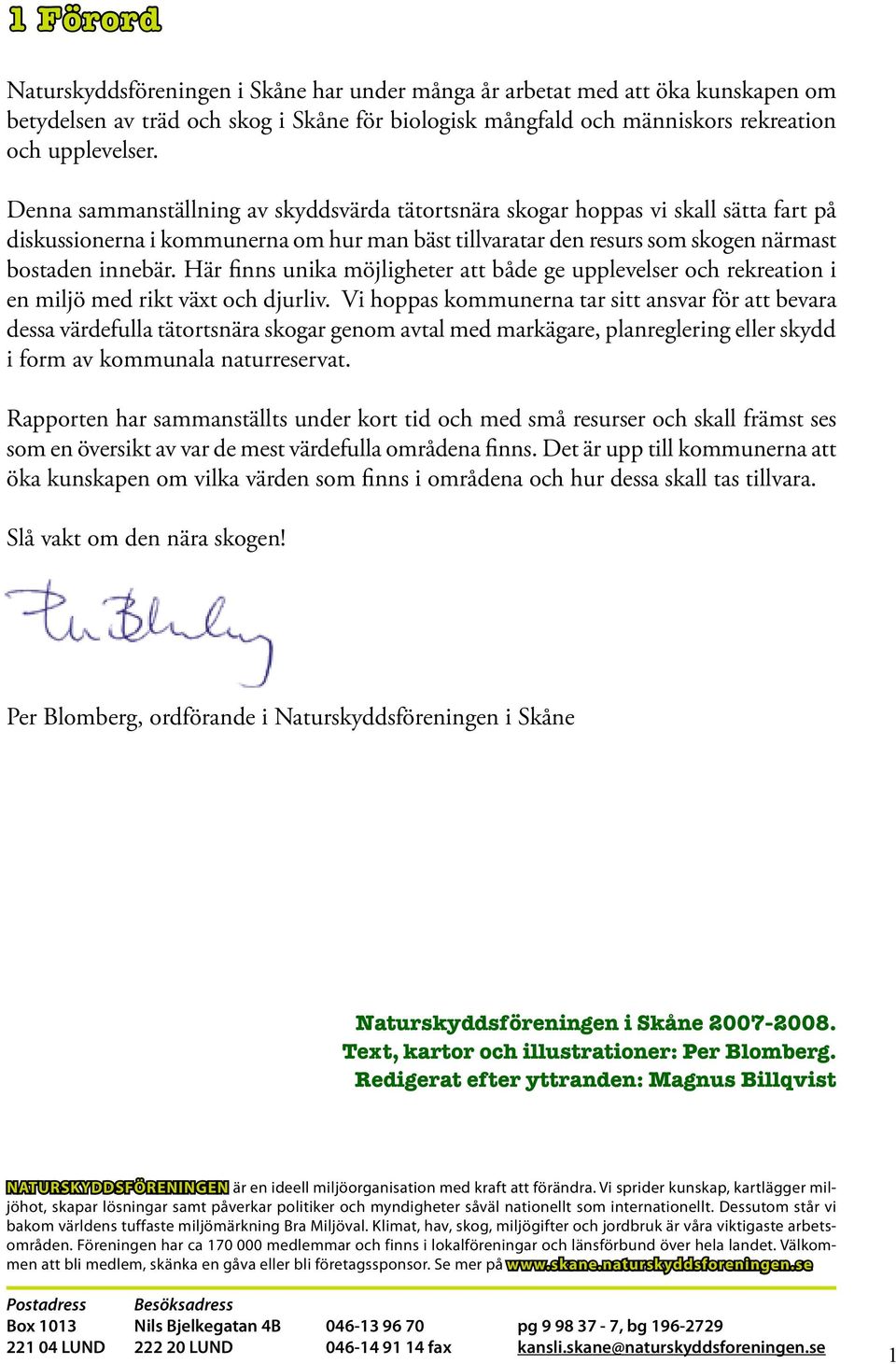 Här finns unika möjligheter att både ge upplevelser och rekreation i en miljö med rikt växt och djurliv.