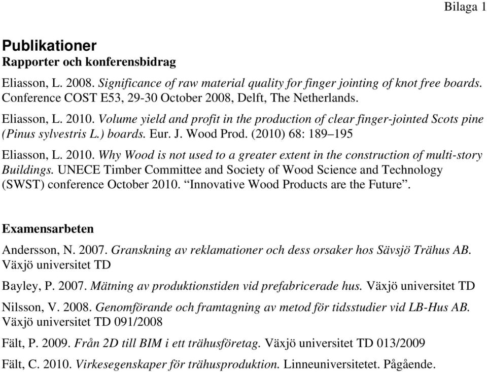 Wood Prod. (2010) 68: 189 195 Eliasson, L. 2010. Why Wood is not used to a greater extent in the construction of multi-story Buildings.