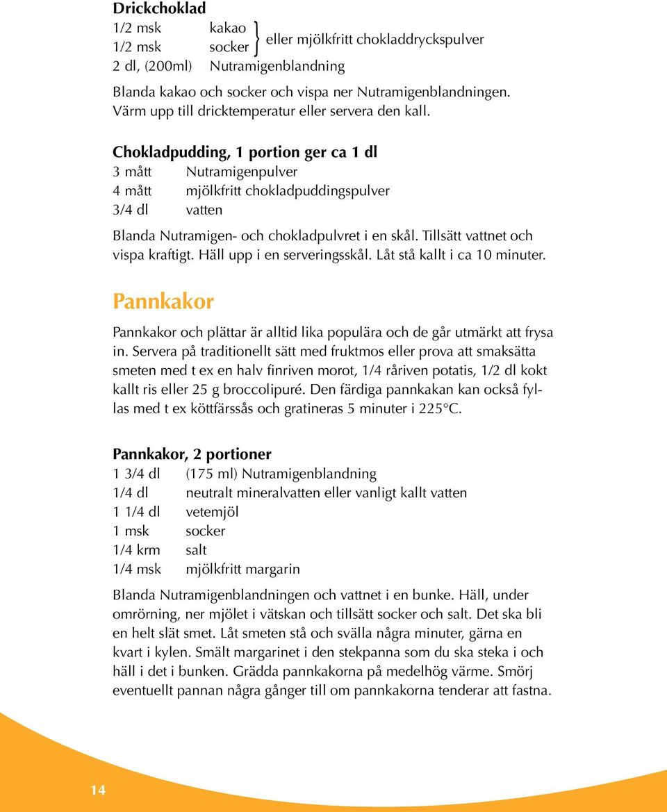 Chokladpudding, 1 portion ger ca 1 dl 3 mått Nutramigenpulver 4 mått mjölkfritt chokladpuddingspulver 3/4 dl vatten Blanda Nutramigen- och chokladpulvret i en skål.