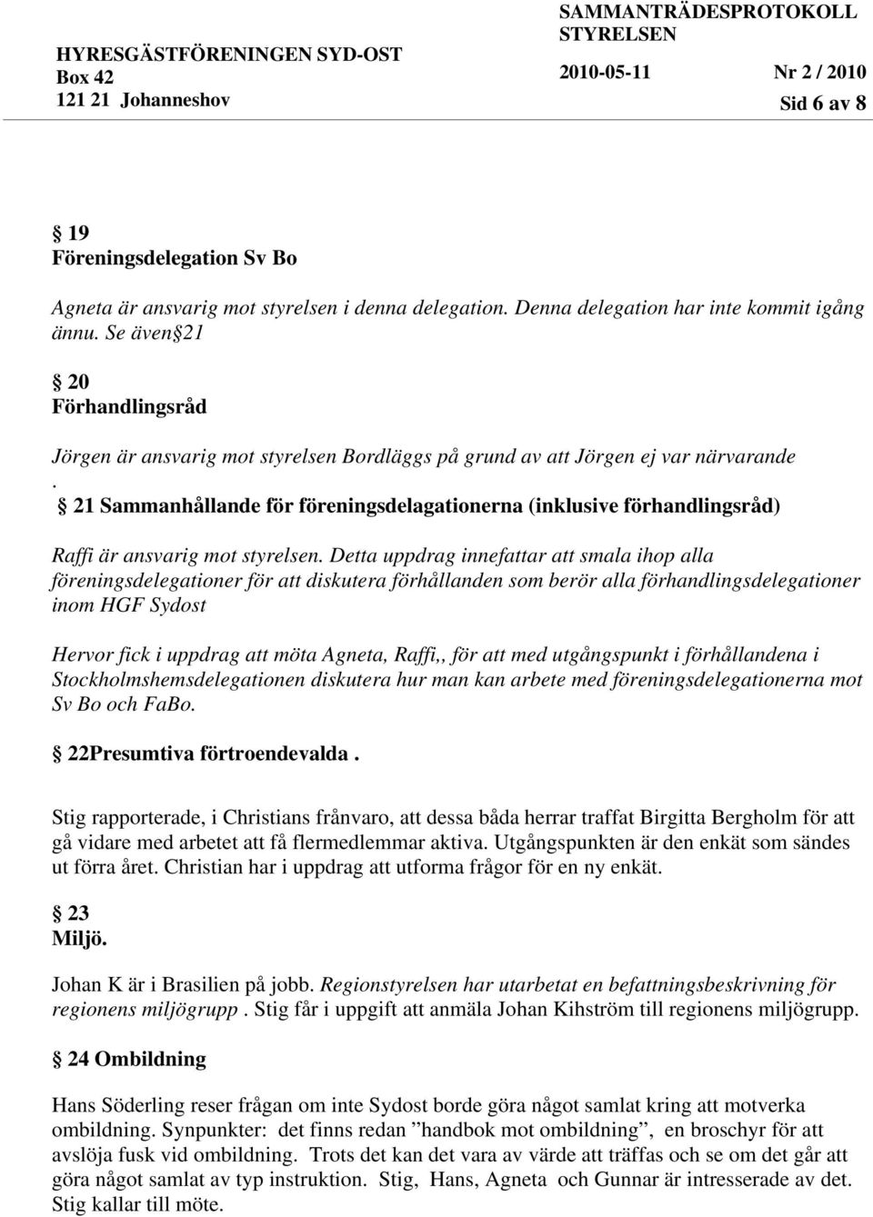 21 Sammanhållande för föreningsdelagationerna (inklusive förhandlingsråd) Raffi är ansvarig mot styrelsen.