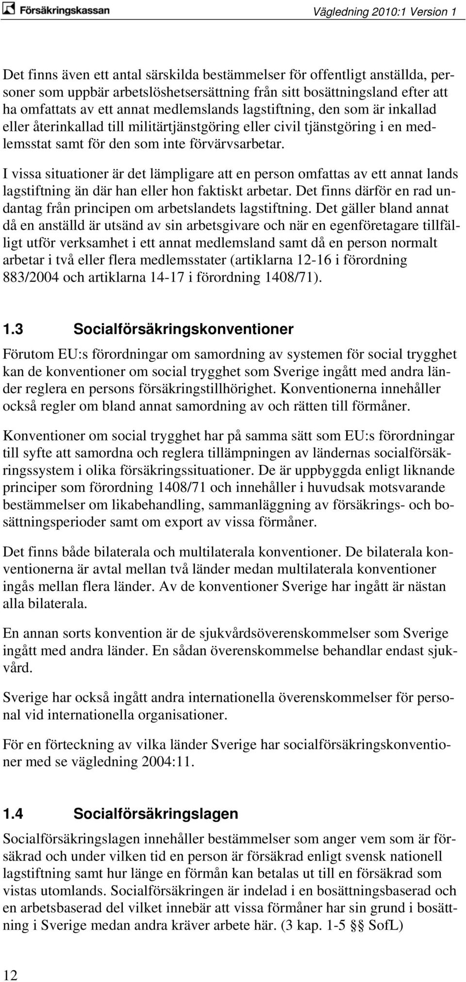 I vissa situationer är det lämpligare att en person omfattas av ett annat lands lagstiftning än där han eller hon faktiskt arbetar.