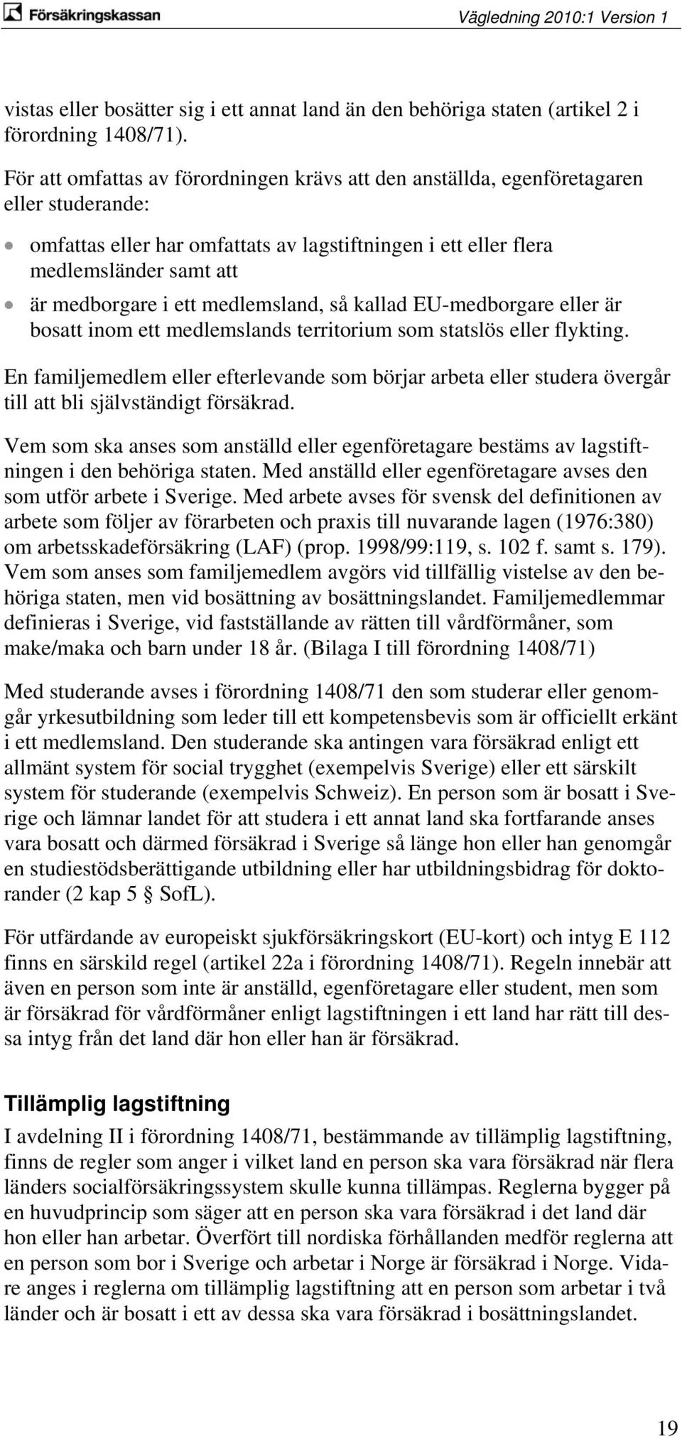 medlemsland, så kallad EU-medborgare eller är bosatt inom ett medlemslands territorium som statslös eller flykting.