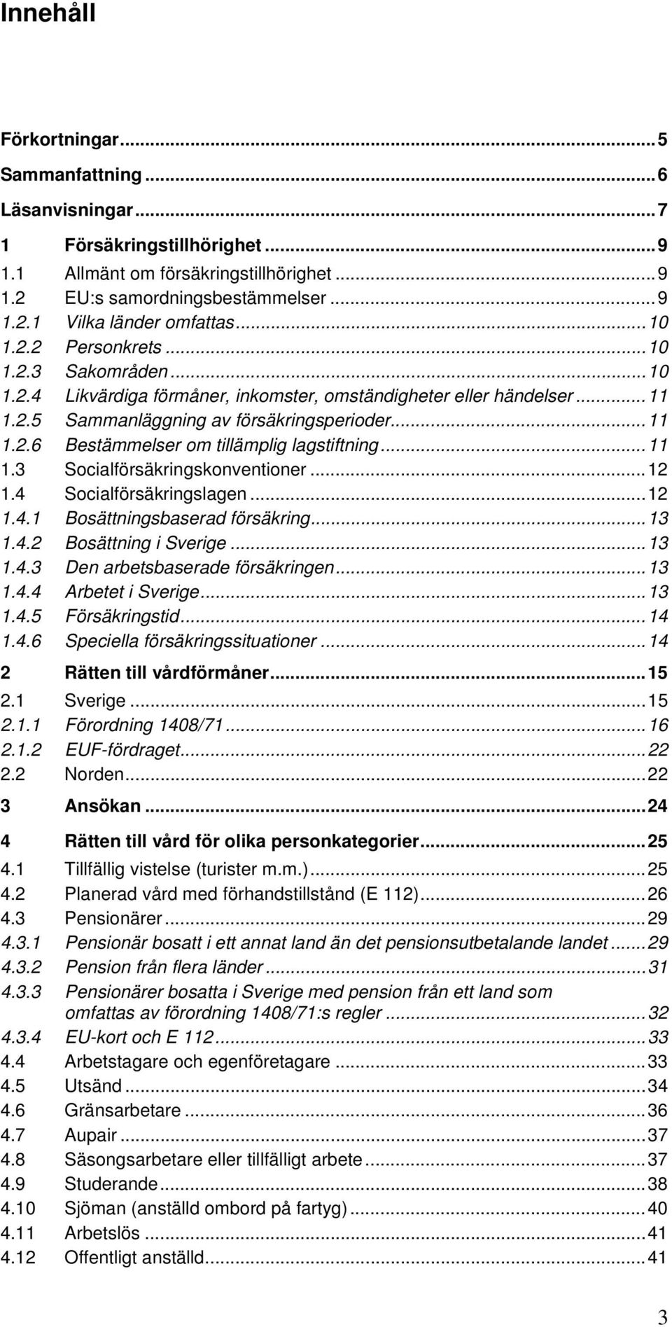 ..11 1.3 Socialförsäkringskonventioner...12 1.4 Socialförsäkringslagen...12 1.4.1 Bosättningsbaserad försäkring...13 1.4.2 Bosättning i Sverige...13 1.4.3 Den arbetsbaserade försäkringen...13 1.4.4 Arbetet i Sverige.