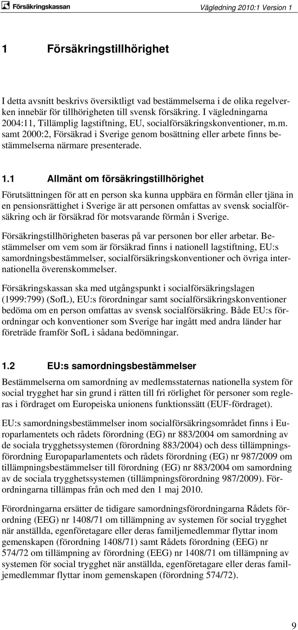 1 Allmänt om försäkringstillhörighet Förutsättningen för att en person ska kunna uppbära en förmån eller tjäna in en pensionsrättighet i Sverige är att personen omfattas av svensk socialförsäkring