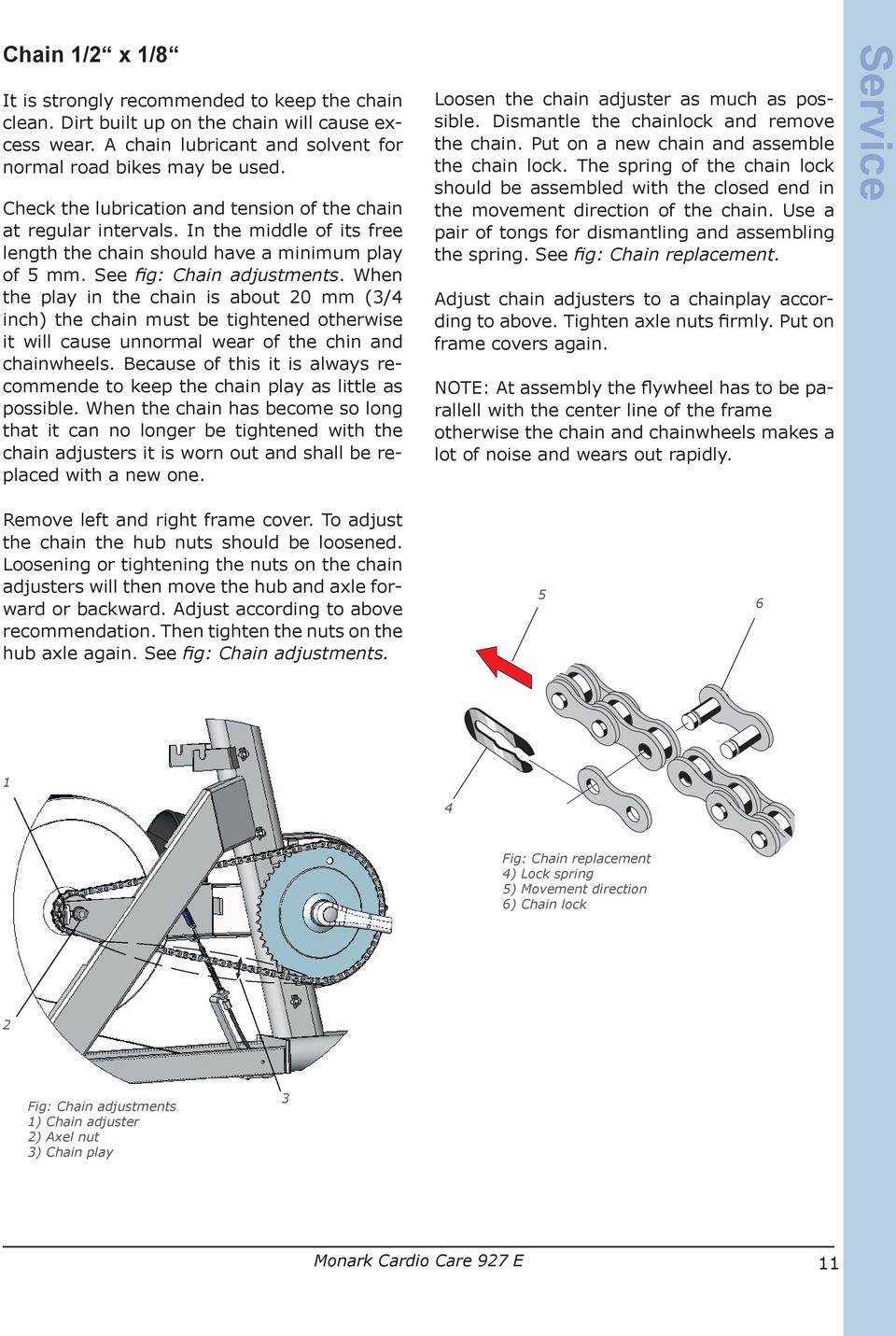 When the play in the chain is about 20 mm (3/4 inch) the chain must be tightened otherwise it will cause unnormal wear of the chin and chainwheels.