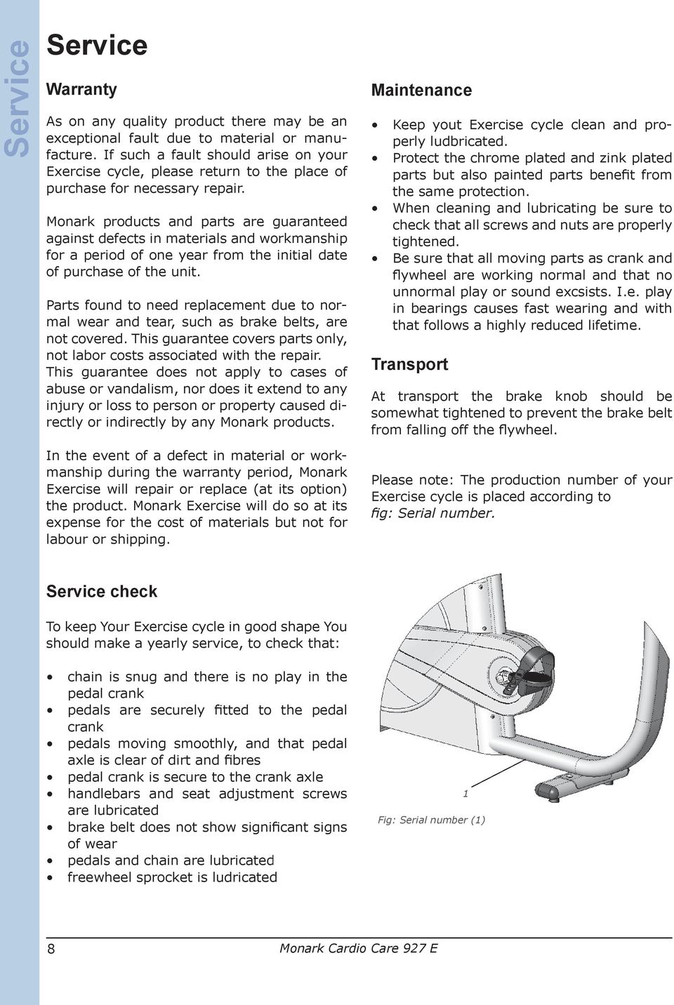 Monark products and parts are guaranteed against defects in materials and workmanship for a period of one year from the initial date of purchase of the unit.