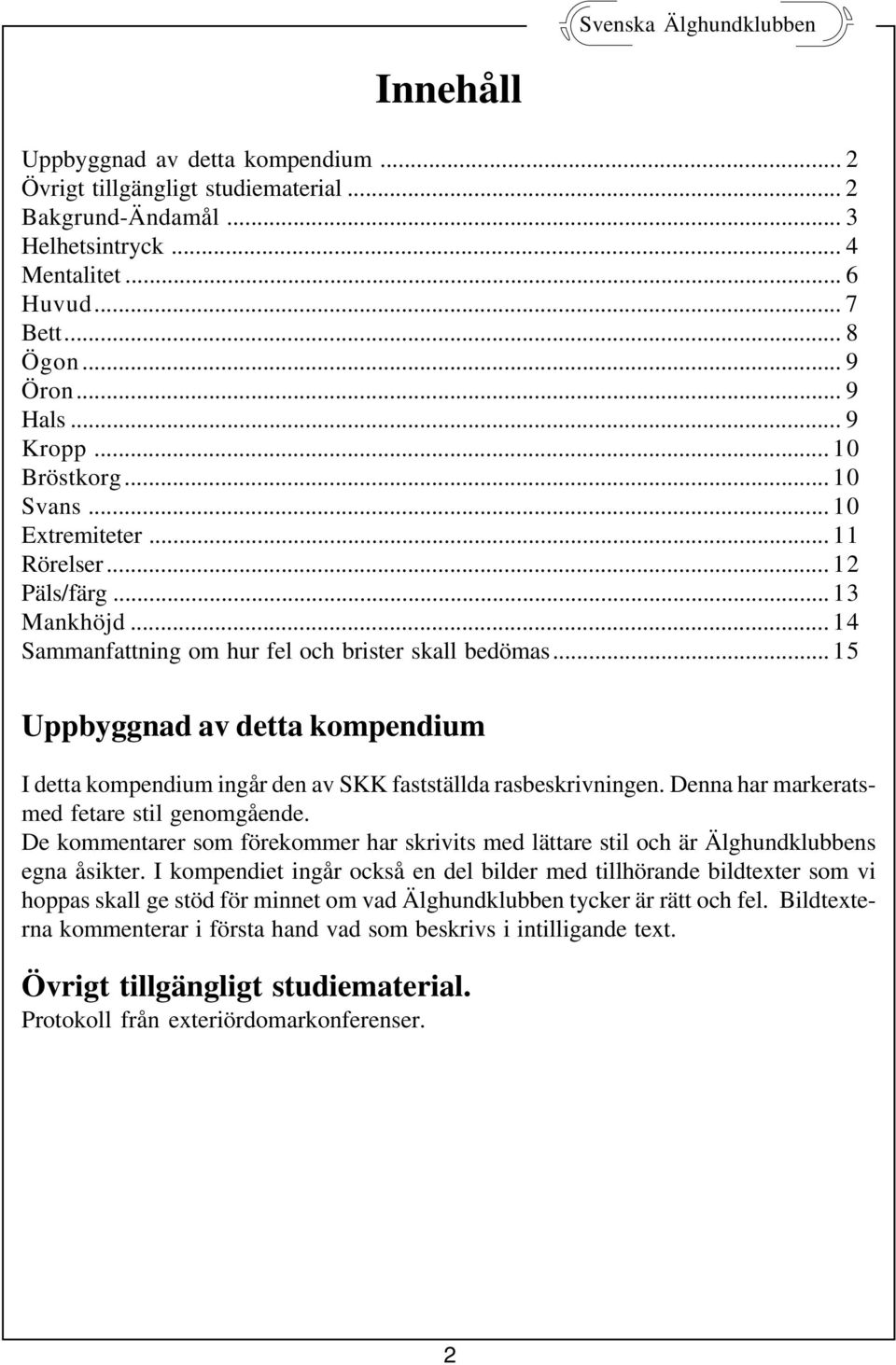 .. 15 Uppbyggnad av detta kompendium I detta kompendium ingår den av SKK fastställda rasbeskrivningen. Denna har markeratsmed fetare stil genomgående.