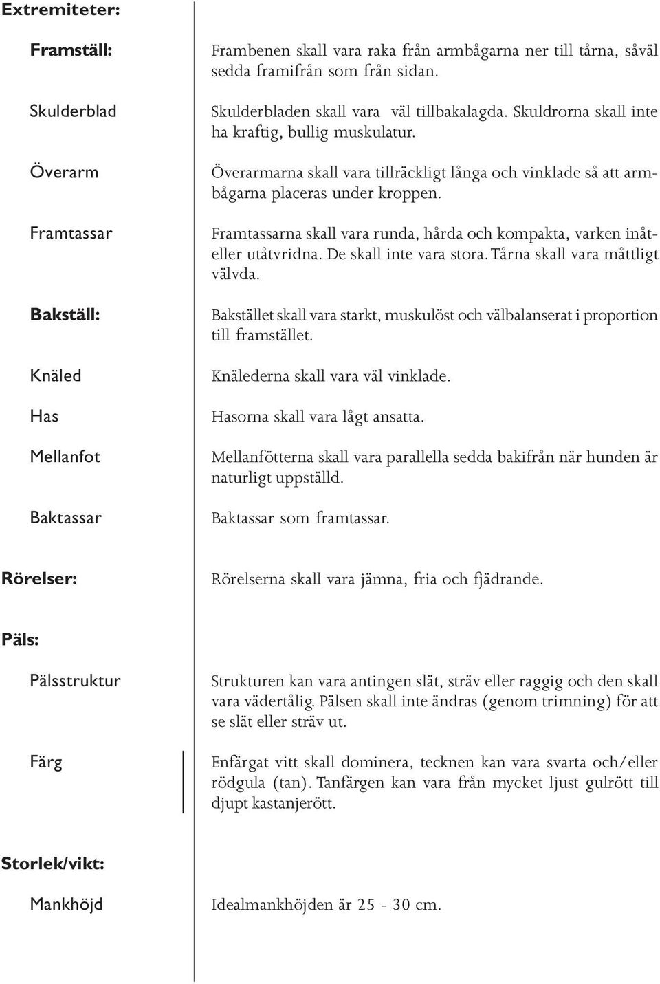 Framtassarna skall vara runda, hårda och kompakta, varken inåteller utåtvridna. De skall inte vara stora. Tårna skall vara måttligt välvda.