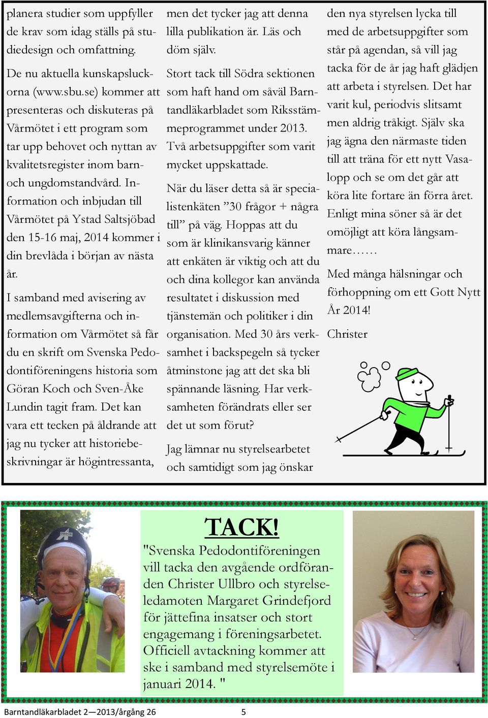 Information och inbjudan till Vårmötet på Ystad Saltsjöbad den 15-16 maj, 2014 kommer i din brevlåda i början av nästa år.