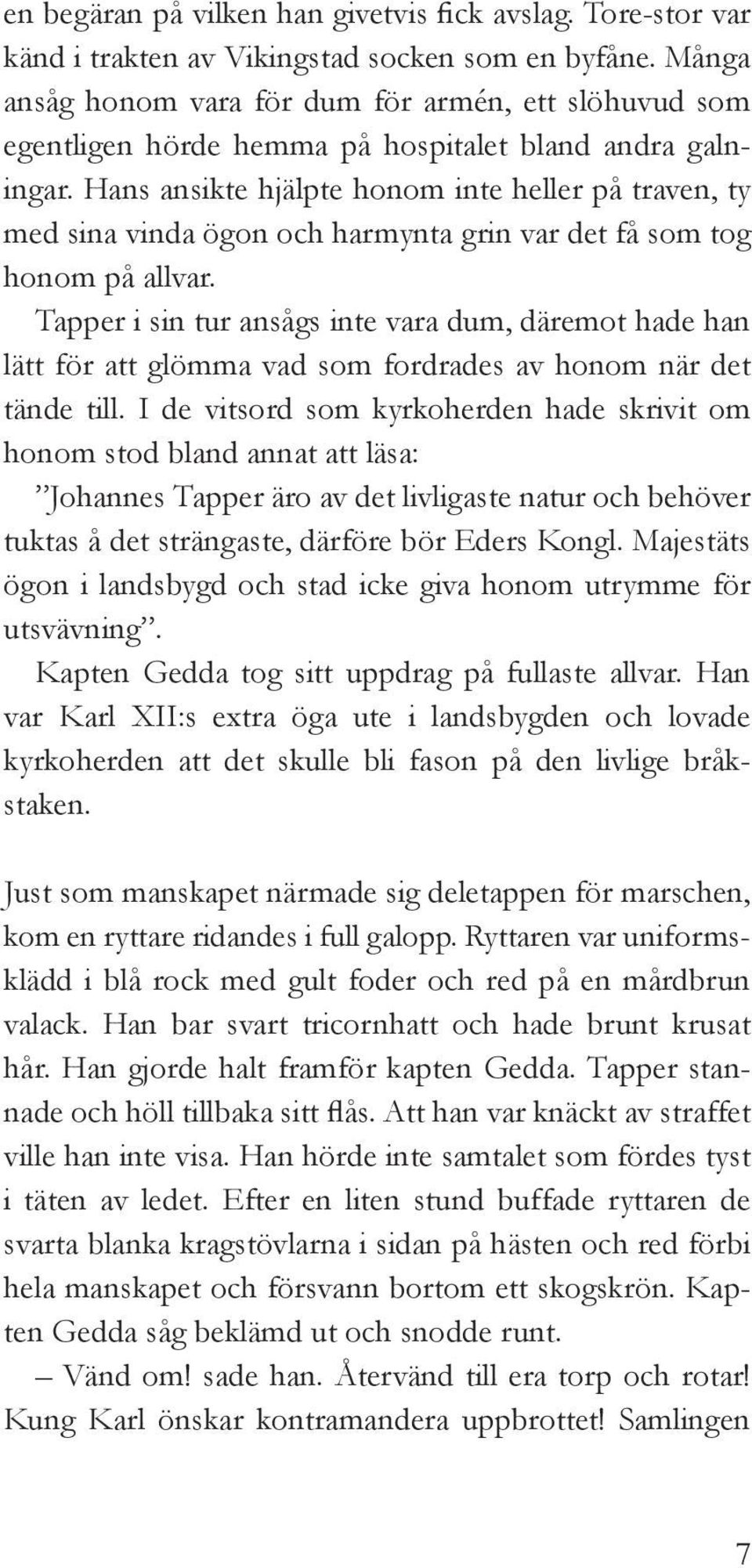 Hans ansikte hjälpte honom inte heller på traven, ty med sina vinda ögon och harmynta grin var det få som tog honom på allvar.