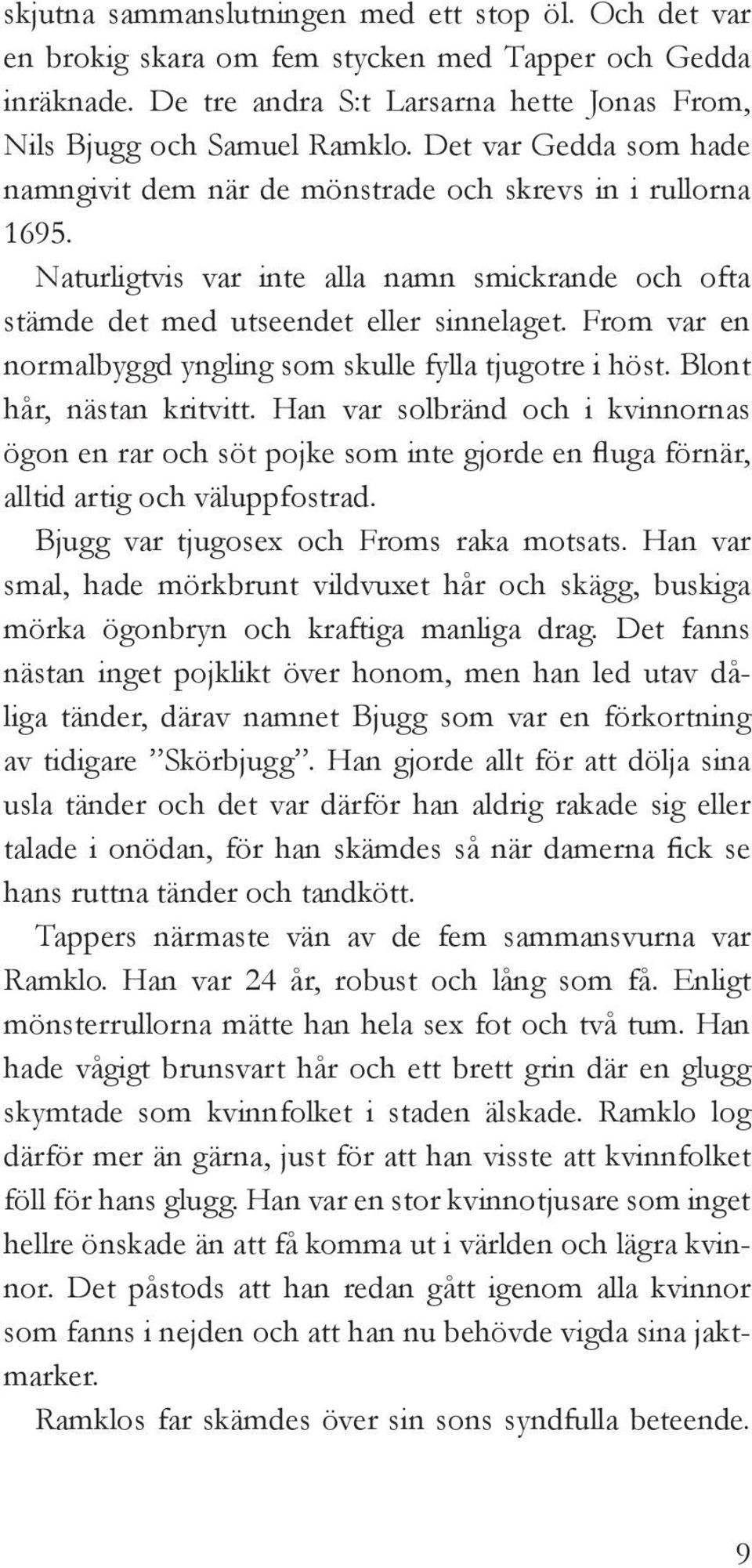 From var en normalbyggd yngling som skulle fylla tjugotre i höst. Blont hår, nästan kritvitt.