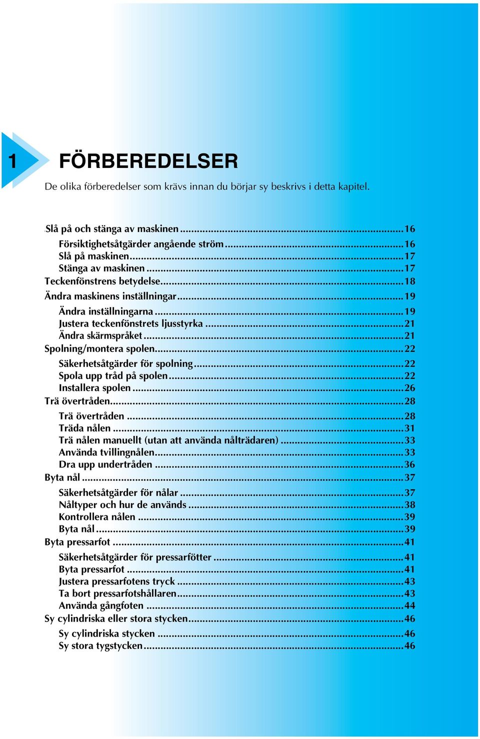 ..22 Säkerhetsåtgärder för spolning...22 Spol upp tråd på spolen...22 Instller spolen...26 Trä övertråden...28 Trä övertråden...28 Träd nålen...3 Trä nålen mnuellt (utn tt nvänd nålträdren).